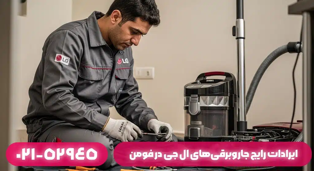 ایرادات رایج جاروبرقی‌های ال جی در فومن (سوزنی، کیسه‌ای، بدون کیسه)