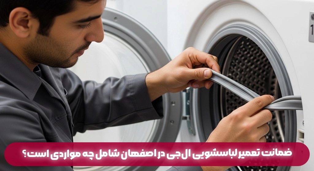 ضمانت تعمیر لباسشویی ال‌جی در اصفهان شامل چه مواردی است؟
