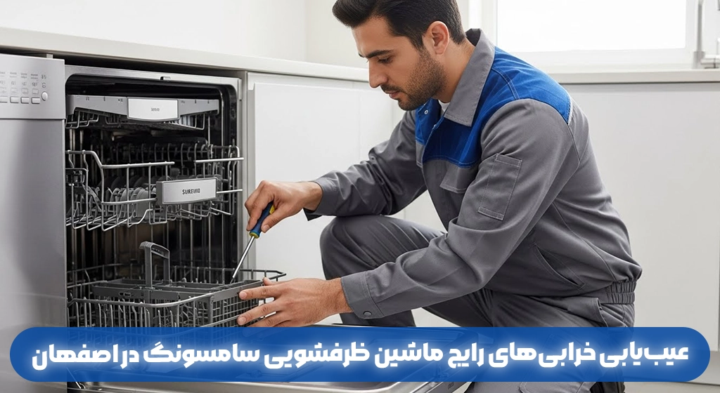 عیب‌یابی خرابی‌های رایج ماشین ظرفشویی سامسونگ در اصفهان
