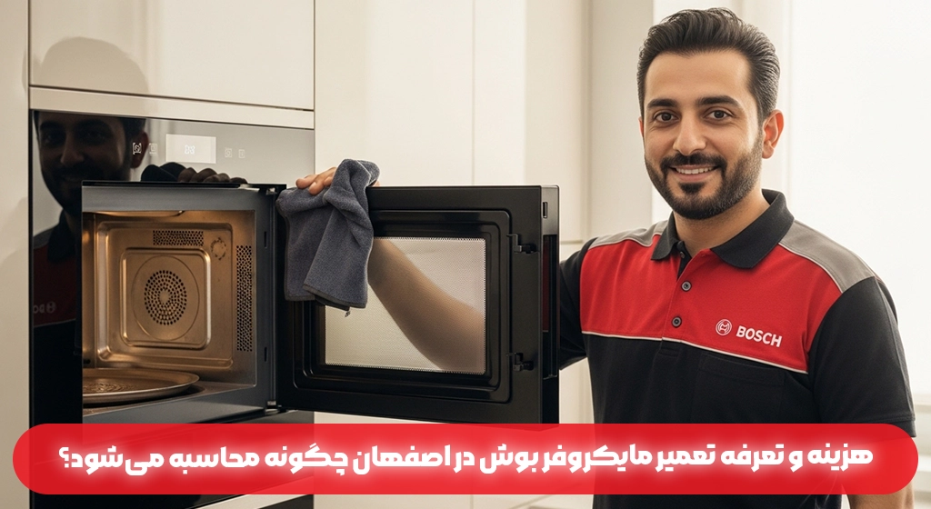 هزینه و تعرفه تعمیر مایکروفر بوش در اصفهان چگونه محاسبه می‌شود؟